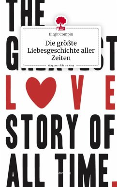 Die größte Liebesgeschichte aller Zeiten. Life is a Story - story.one - Compin, Birgit