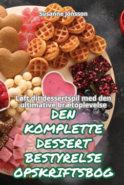 DEN KOMPLETTE DESSERT BESTYRELSE OPSKRIFTSBOG - Susanne Jönsson