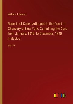 Reports of Cases Adjudged in the Court of Chancery of New York. Containing the Case from January, 1819, to December, 1820, Inclusive