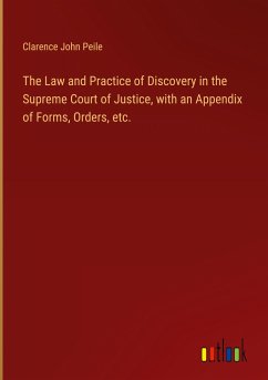 The Law and Practice of Discovery in the Supreme Court of Justice, with an Appendix of Forms, Orders, etc.