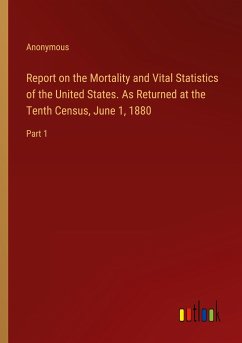 Report on the Mortality and Vital Statistics of the United States. As Returned at the Tenth Census, June 1, 1880 - Anonymous