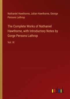 The Complete Works of Nathaniel Hawthorne, with Introductory Notes by Gorge Persons Lathrop