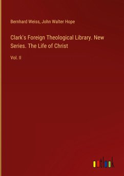 Clark's Foreign Theological Library. New Series. The Life of Christ