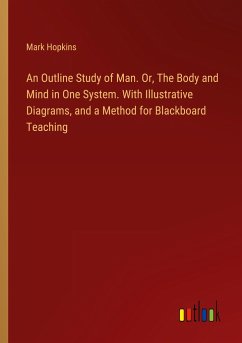 An Outline Study of Man. Or, The Body and Mind in One System. With Illustrative Diagrams, and a Method for Blackboard Teaching