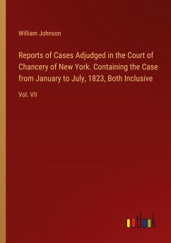 Reports of Cases Adjudged in the Court of Chancery of New York. Containing the Case from January to July, 1823, Both Inclusive - Johnson, William