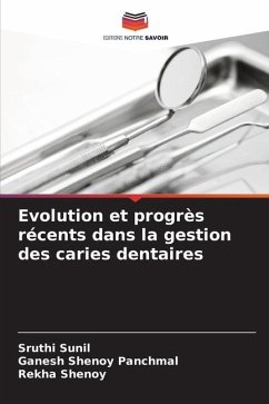 Evolution et progrès récents dans la gestion des caries dentaires - Sunil, Sruthi;Panchmal, Ganesh Shenoy;Shenoy, Rekha