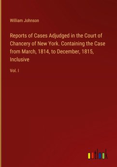 Reports of Cases Adjudged in the Court of Chancery of New York. Containing the Case from March, 1814, to December, 1815, Inclusive - Johnson, William
