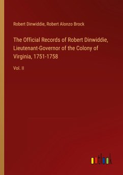 The Official Records of Robert Dinwiddie, Lieutenant-Governor of the Colony of Virginia, 1751-1758 - Dinwiddie, Robert; Brock, Robert Alonzo