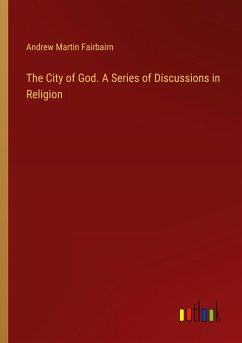 The City of God. A Series of Discussions in Religion - Fairbairn, Andrew Martin
