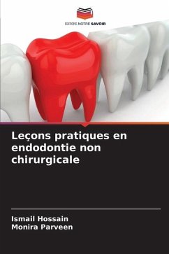 Leçons pratiques en endodontie non chirurgicale - Hossain, Ismail;Parveen, Monira