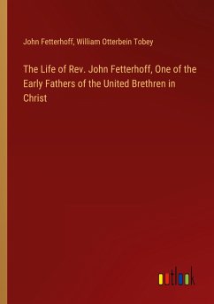 The Life of Rev. John Fetterhoff, One of the Early Fathers of the United Brethren in Christ