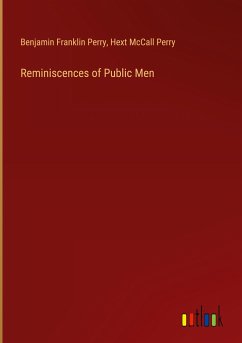 Reminiscences of Public Men - Perry, Benjamin Franklin; Perry, Hext McCall