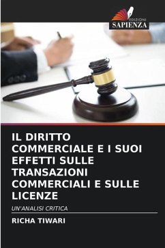 IL DIRITTO COMMERCIALE E I SUOI EFFETTI SULLE TRANSAZIONI COMMERCIALI E SULLE LICENZE - Tiwari, Richa