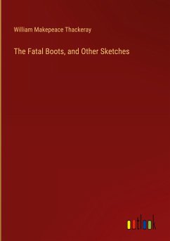 The Fatal Boots, and Other Sketches - Thackeray, William Makepeace