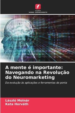 A mente é importante: Navegando na Revolução do Neuromarketing - Molnár, László;Horváth, Kata