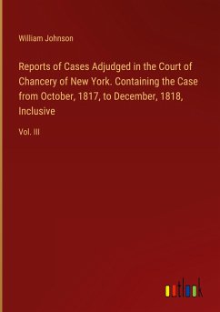 Reports of Cases Adjudged in the Court of Chancery of New York. Containing the Case from October, 1817, to December, 1818, Inclusive