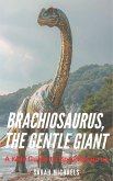 Brachiosaurus, the Gentle Giant: A Kids Guide to Brachiosaurus (eBook, ePUB)