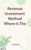 Revenue Investment Method Where Is The Money (eBook, ePUB) Revenue Investment Method Where Is The Money (eBook, ePUB)