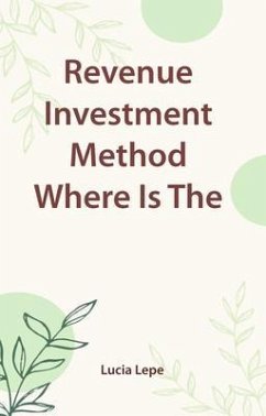 Revenue Investment Method Where Is The Money (eBook, ePUB) - Lepe, Lucia