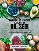 Revelados os Segredos Alcalinos do Dr. Sebi: Limpe e Rejuvenesça o seu Corpo em 30 Dias com o Programa de Desintoxicação do Dr. Sebi (eBook, ePUB)