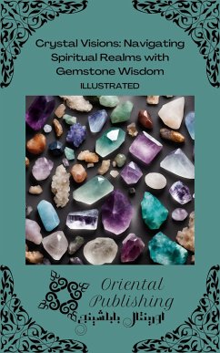 Crystal Visions: Navigating Spiritual Realms with Gemstone Wisdom (eBook, ePUB) - Publishing, Oriental