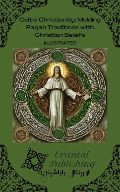 Celtic Christianity Melding Pagan Traditions with Christian Beliefs (eBook, ePUB) - Publishing, Oriental