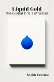 Liquid Gold - The Global Crisis of Water (eBook, ePUB) Liquid Gold - The Global Crisis of Water (eBook, ePUB)