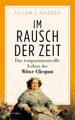 Im Rausch der Zeit. Das temperamentvolle Leben der Witwe Clicquot (eBook, ePUB) - Mazzeo, Tilar