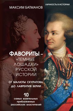 Фавориты – «темные лошадки» русской истории. От Малюты Скуратова до Лаврентия Берии. 10 самых влиятельных приближенных российских властителей (eBook, ePUB) - Батманов, Максим