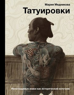 Татуировки. Неизгладимые знаки как исторический источник (eBook, ePUB) - Медникова, Мария