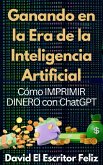 Ganando en la Era de la Inteligencia Artificial Cómo IMPRIMIR DINERO con ChatGPT (eBook, ePUB) Ganando en la Era de la Inteligencia Artificial Cómo IMPRIMIR DINERO con ChatGPT (eBook, ePUB)
