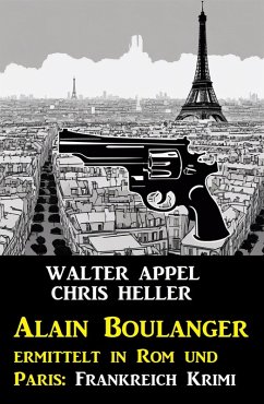 Alain Boulanger ermittelt in Rom und Paris: Frankreich Krimi (eBook, ePUB) - Appel, Walter; Heller, Chris