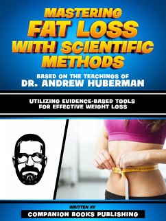 Mastering Fat Loss With Scientific Methods - Based On The Teachings Of Dr. Andrew Huberman (eBook, ePUB) - Publishing, Companion Books; Publishing, Companion Books
