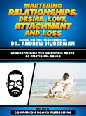 Mastering Relationships, Desire, Love, Attachment And Loss - Based On The Teachings Of Dr. Andrew Huberman (eBook, ePUB)
