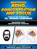 Mastering Adhd, Concentration And Focus - Based On The Teachings Of Dr. Andrew Huberman (eBook, ePUB)
