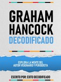 Graham Hancock Decodificado - Explora La Mente Del Autor Visionario Y Periodista (eBook, ePUB)