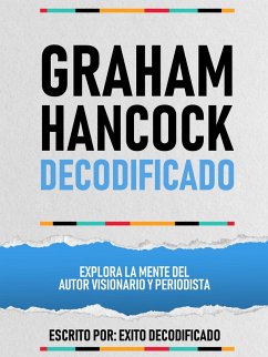Cover Graham Hancock Decodificado - Explora La Mente Del Autor Visionario Y Periodista (eBook, ePUB)