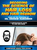 Decoding The Science Of Hair Loss And Hair Regrow - Based On The Teachings Of Dr. Andrew Huberman (eBook, ePUB)