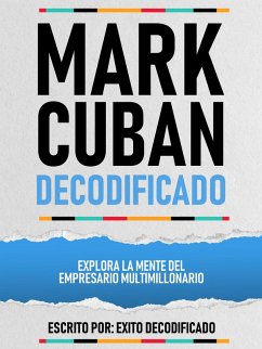 Mark Cuban Decodificado - Explora La Mente Del Empresario Multimillonario (eBook, ePUB) - Decodificado, Exito; Decodificado, Exito