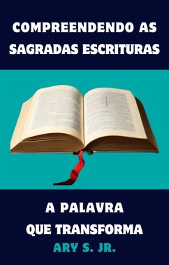 Compreendendo as Sagradas Escrituras A Palavra que Transforma (eBook, ePUB) - S., Ary