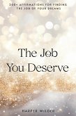 The Job You Deserve: 200+ Affirmations for Finding the Job of Your Dreams (The Life You Deserve, #4) (eBook, ePUB)