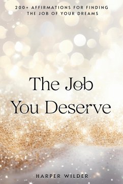 The Job You Deserve: 200+ Affirmations for Finding the Job of Your Dreams (The Life You Deserve, #4) (eBook, ePUB) - Wilder, Harper