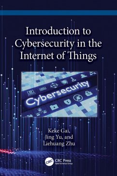 Introduction to Cybersecurity in the Internet of Things (eBook, PDF) - Gai, Keke; Yu, Jing; Zhu, Liehuang
