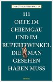 111 Orte im Chiemgau und im Rupertiwinkel, die man gesehen haben muss