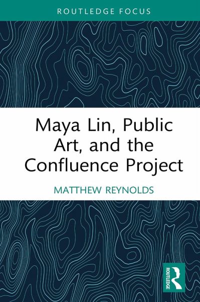Maya Lin, Public Art, and the Confluence Project (eBook, ePUB) Maya Lin, Public Art, and the Confluence Project (eBook, ePUB)
