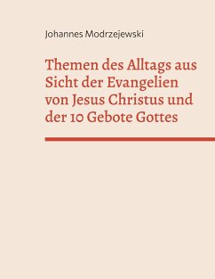 Themen des Alltags aus Sicht der Evangelien von Jesus Christus und der 10 Gebote Gottes - Modrzejewski, Johannes
