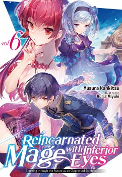 Reincarnated Mage with Inferior Eyes: Breezing through the Future as an Oppressed Ex-Hero Volume 6 (eBook, ePUB) - Kankitsu, Yusura