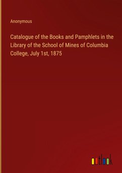 Catalogue of the Books and Pamphlets in the Library of the School of Mines of Columbia College, July 1st, 1875 - Anonymous