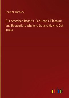 Our American Resorts. For Health, Pleasure, and Recreation. Where to Go and How to Get There