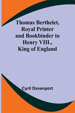Thomas Berthelet, Royal Printer and Bookbinder to Henry VIII., King of England - Davenport, Cyril